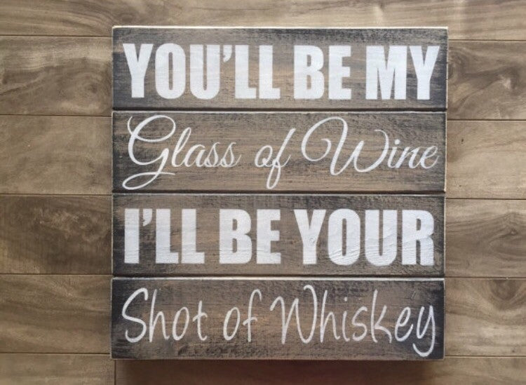 I'll be your glass of wine, shot of whiskey 14"x 14" - WS