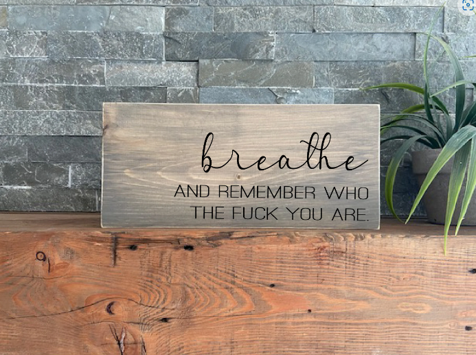 Breathe and remember who the fuck you are sign, Breathe sign Inhale Exhale Self Love Home Decor Wood Sign Mental Health Wellness Encourage