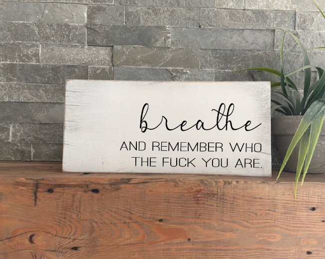 Breathe and remember who the fuck you are sign, Breathe sign Inhale Exhale Self Love Home Decor Wood Sign Mental Health Wellness Encourage