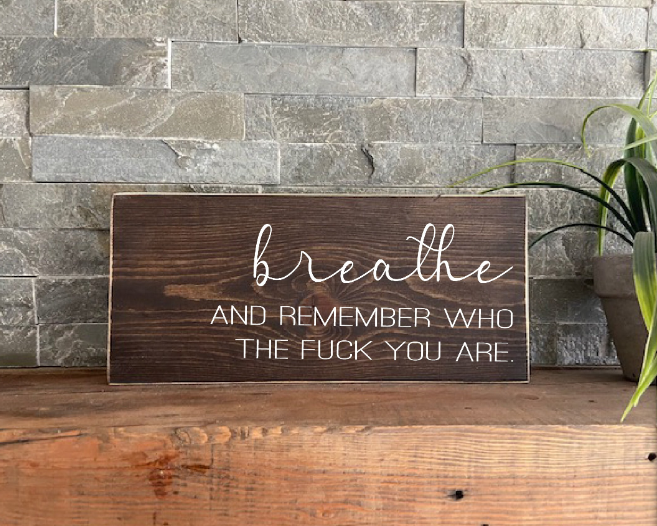 Breathe and remember who the fuck you are sign, Breathe sign Inhale Exhale Self Love Home Decor Wood Sign Mental Health Wellness Encourage