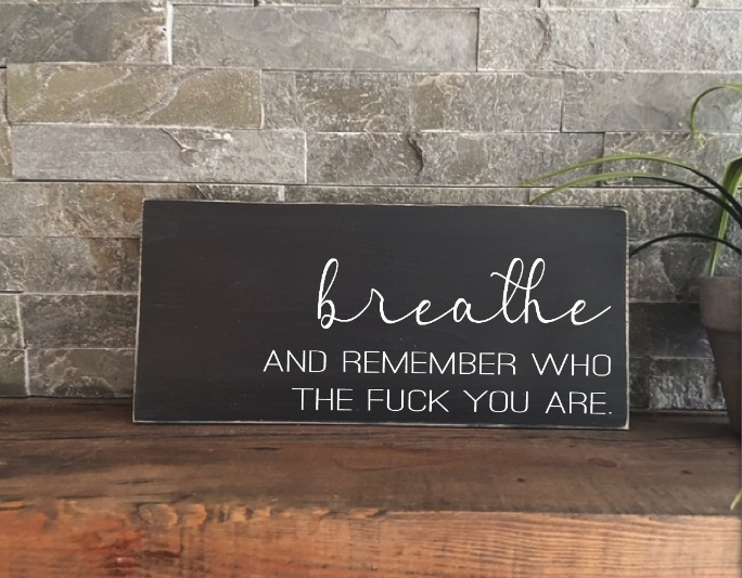 Breathe and remember who the fuck you are sign, Breathe sign Inhale Exhale Self Love Home Decor Wood Sign Mental Health Wellness Encourage