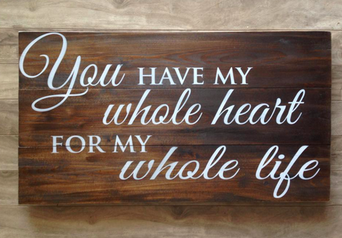You have my whole heart sign  16.5"x30" - Pine