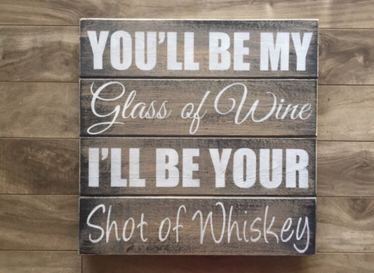 I'll be your glass of wine, shot of whiskey 14"x 14" - WS