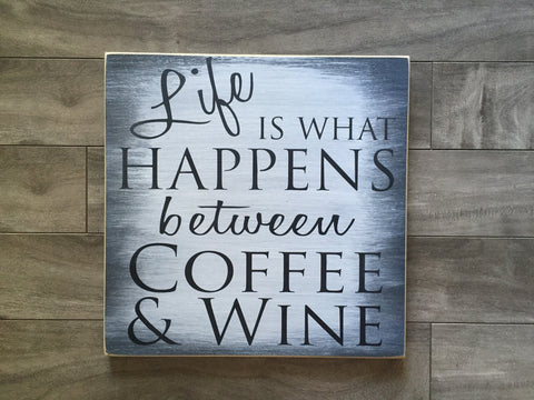 Life is what happens between coffee and wine - 12" x 12" - MDF