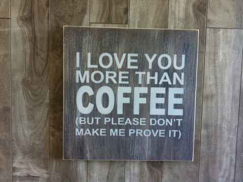 I love you more than coffee sign - 12" x 12" - MDF