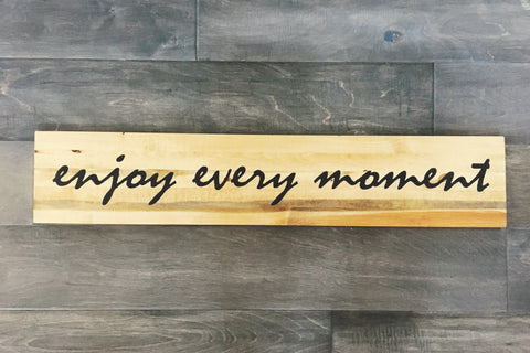 Enjoy every moment sign 7”x36”