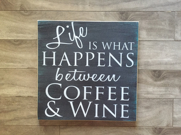 Life is what happens between coffee and wine - 12" x 12" - MDF